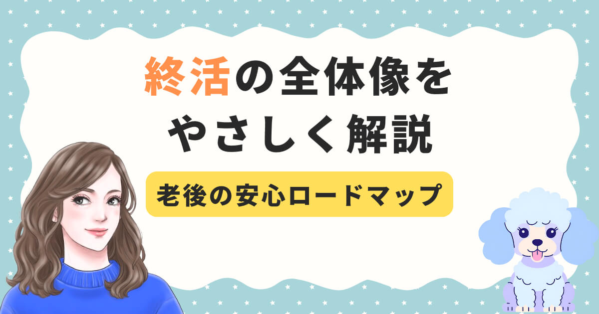 終活の全体像をやさしく解説｜老後の安心ロードマップ