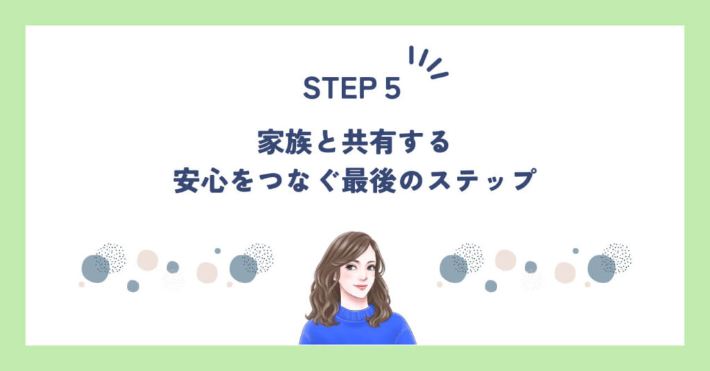 STEP5｜家族と共有する｜安心をつなぐ最後のステップ