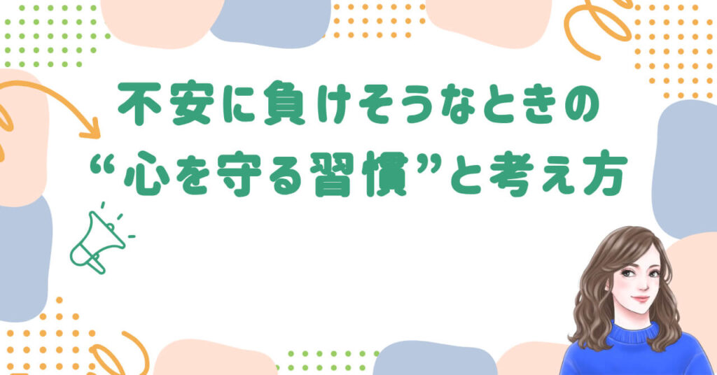 不安に負けそうなときの“心を守る習慣”と考え方
