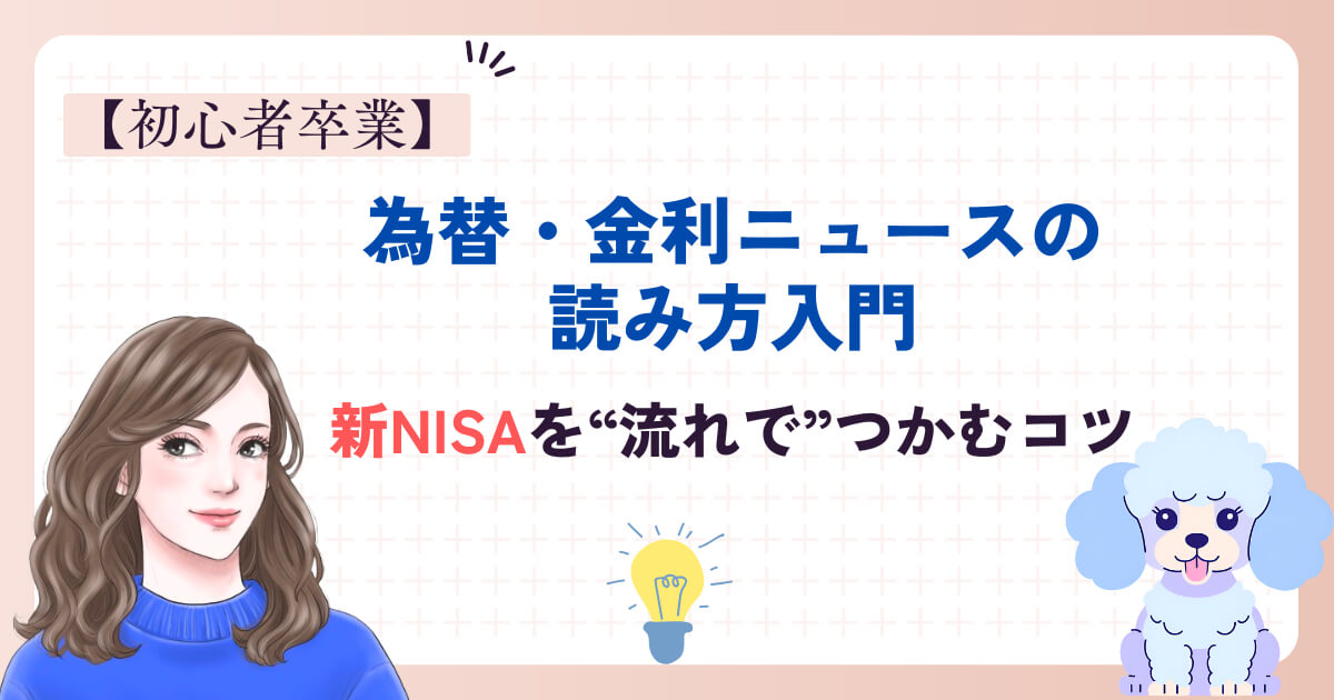 【初心者卒業】為替・金利ニュースの読み方入門|新NISAを“流れで”つかむコツ