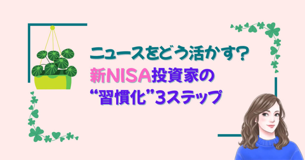 ニュースをどう活かす?新NISA投資家の“習慣化”3ステップ