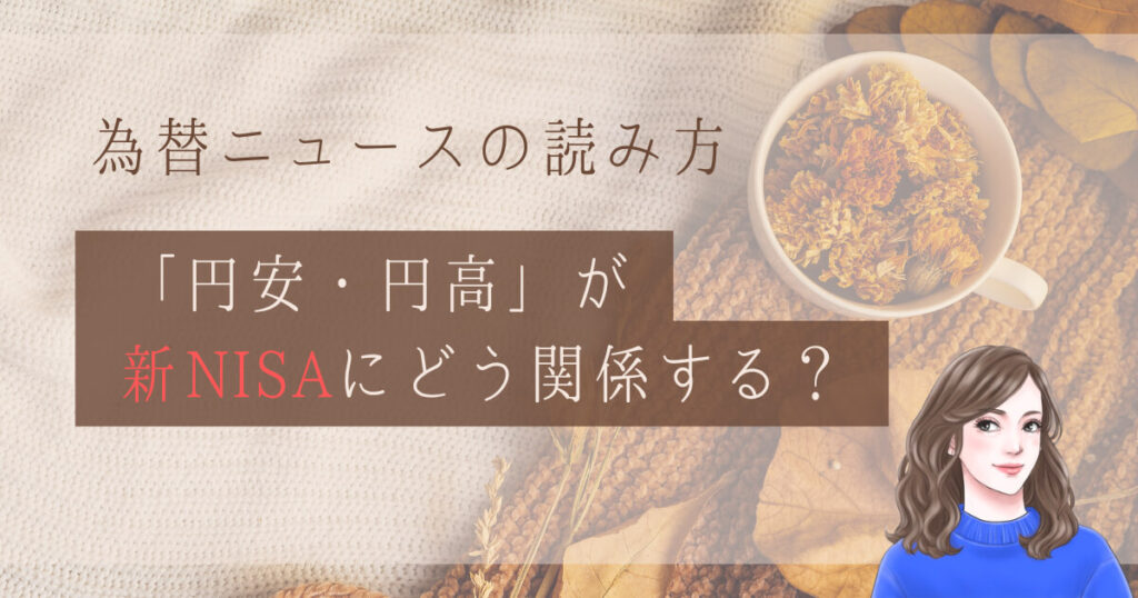 為替ニュースの読み方|「円安・円高」が新NISAにどう関係する?