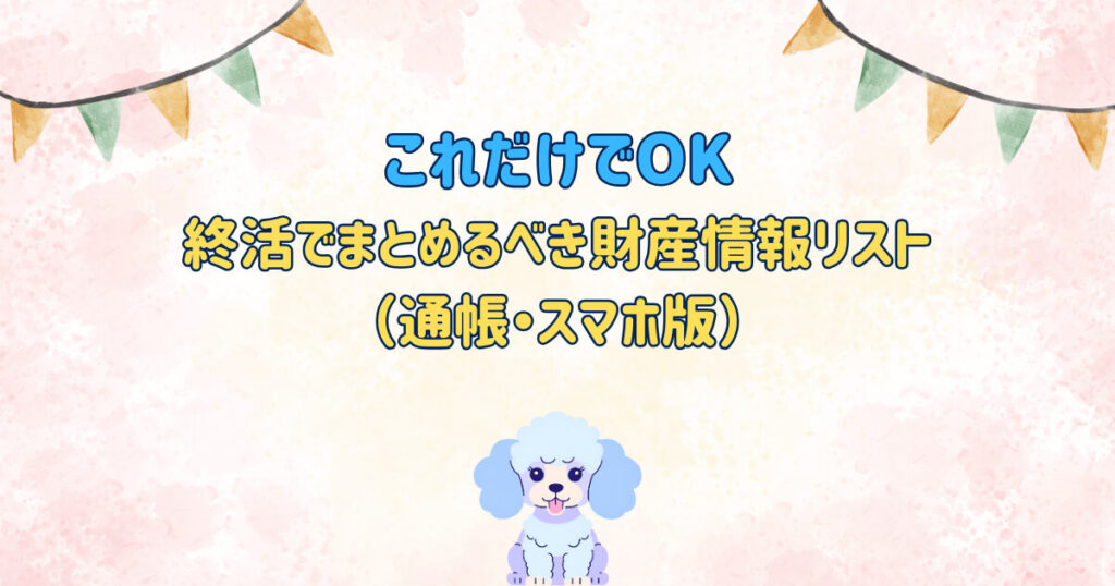 これだけでOK｜終活でまとめるべき財産情報リスト（通帳・スマホ版）