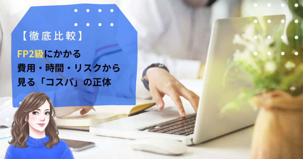 【徹底比較】FP2級にかかる費用・時間・リスクから見る「コスパ」の正体
