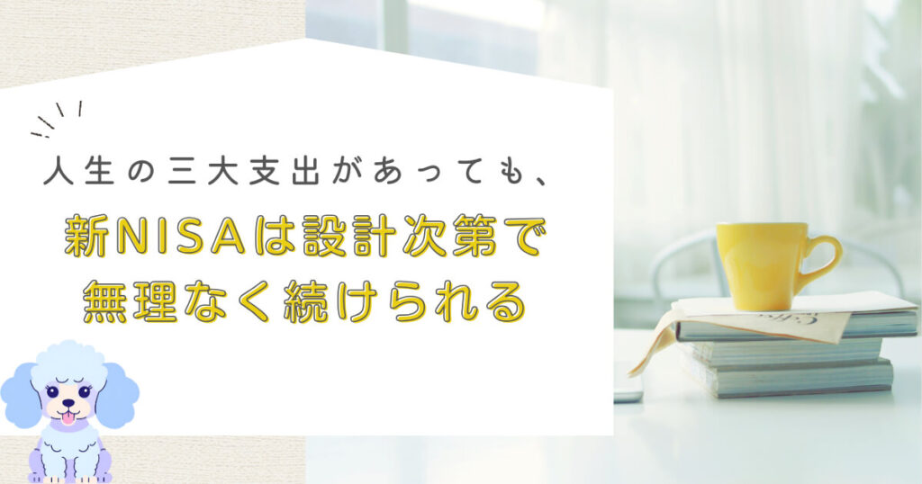 人生の三大支出があっても、新NISAは設計次第で無理なく続けられる
