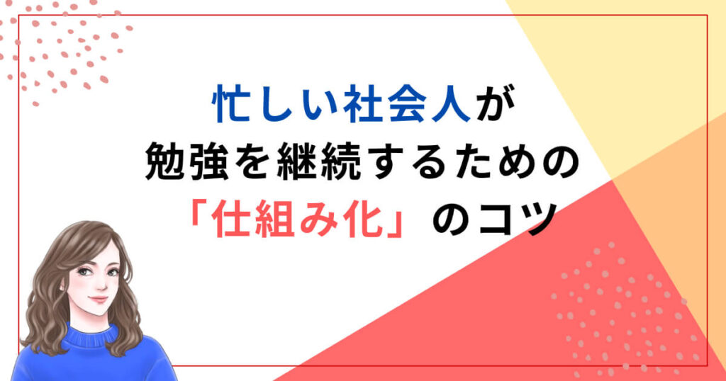 忙しい社会人が勉強を継続するための「仕組み化」のコツ