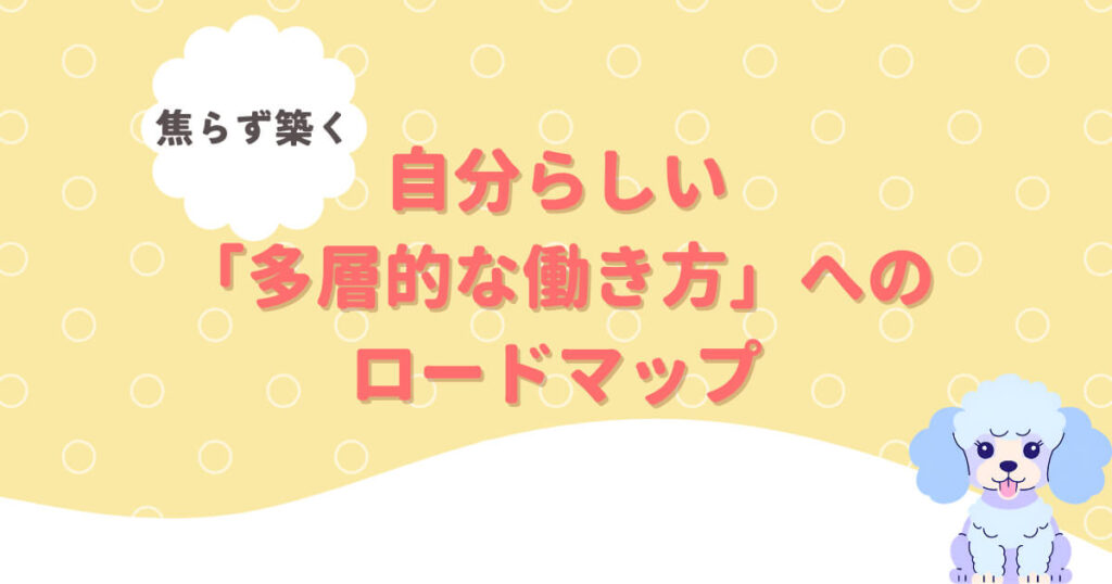 焦らず築く、自分らしい「多層的な働き方」へのロードマップ